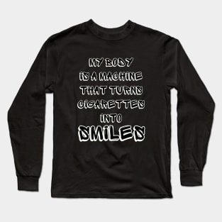 My Body Is A Machine That Turns Cigarettes Into Smoked Cigarettes Long Sleeve T-Shirt